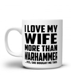 I Love My Wife More Than Warhammer...Yes, She Bought Me This - Coffee Mug