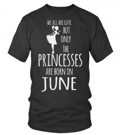 ONLY THE BEST PRINCESS ARE BORN IN JUNE T SHIRT