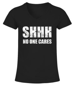 Shhh No One Cares T-Shirt