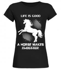 LIFE IS GOOD A HORSE MAKES IT BETTER