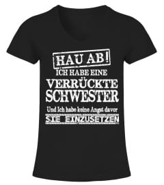 HAU AB ICH HABE EINEN VERRUCKTE SCHWESTER UND ICH HABE KEINE ANGST DAVOR IHN EINZUSETZEN T-SHIRT