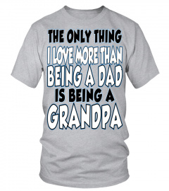 The Only Thing I Love More Than Being A Dad Is Being A Grandpa   Tshirts & Hoodies