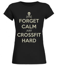 FORGET CALM JUST CROSSFIT HARD
