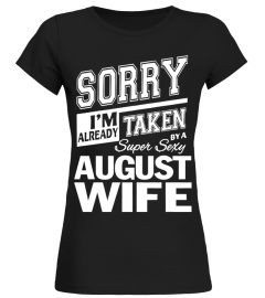 SORRY I’M ALREADY TAKEN BY A SUPER SEXY AUGUST WIFE
