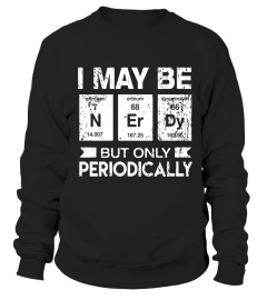 I May Be Nerdy But Only Periodically Funny Geek T-shirt - Limited Edition