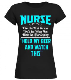 Nurse The First Person You See After Saying Hold Beer Tshirt