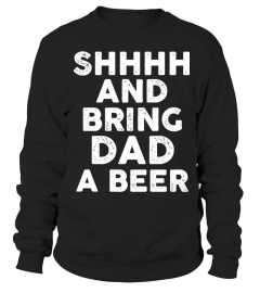 SHHHH AND BRING DAD A BEER