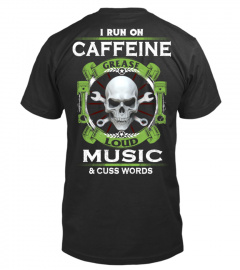 I RUN ON CAFFEINE GREASE LOUD MUSIC & CUSS WORDS T-SHIRT