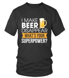 I MAKE BEER DISAPPEAR WHAT'S YOUR