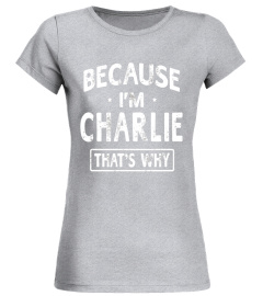 Because I'm Charlie Funny Novelty Gifts Name T-shirt Men