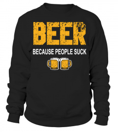 Beer because people suck