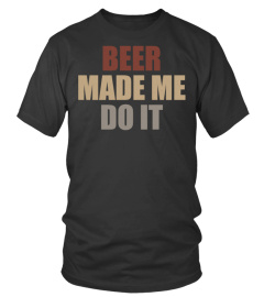 BEER MADE ME DO IT