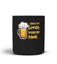 Shut Up Liver, You're Fine Funny Novelty Beer Mug