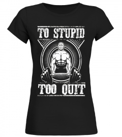 To Stupid Too Quit T-shirt Weightlifting Gym Lover