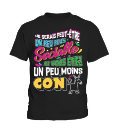 T-Shirt Drole Humour Homme & Femme - JE SERAIS PEUT-ÊTRE UN PEU PLUS SOCIABLE SI VOUS ÉTIEZ UN PEU MOINS CON 