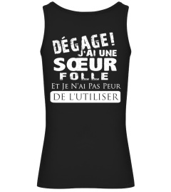 DEGAGE J'AI UNE SOEUR FOLLE  JE N'AI PAS PEUR DE L'UTILISER T-SHIRT