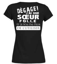 DEGAGE J'AI UNE SOEUR FOLLE  JE N'AI PAS PEUR DE L'UTILISER T-SHIRT