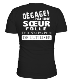 DEGAGE J'AI UNE SOEUR FOLLE  JE N'AI PAS PEUR DE L'UTILISER T-SHIRT