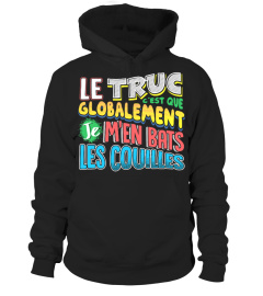 T-Shirt Drole Humour Homme & Femme - LE TRUC C'EST QUE GLOBALEMENT JE M'EN BATS LES COUILLES !