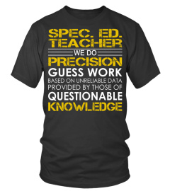 Spec. Ed. Teacher We Do Precision Guess Work