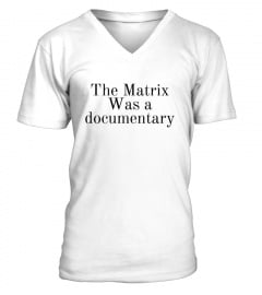 THE MATRIX WAS A DOCUMENTARY T SHIRT