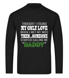 Daddy T-shirt , Thought I found my only love when I met my wife then..someone started calling me Daddy