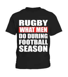 RUGBY IS WHAT MEN DO DURING FOOTBALL S