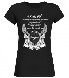 DAughter T-shirt , I really wish I could bring my DAughter back from Heaven DAughter I love you so much