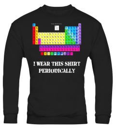 Chemistry Science Shirt I Wear this Shirt Periodically Shirt - Limited Edition