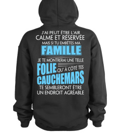 J'AI PEUT ETRE LAIR CALME ET RESERVEE MAIS SI TU EMBETES MA FAMILLE JE TE MONTRERAL UNE TELLE FOLIE QU A COTE TES CAUCHEMARS TE SEMBLERONT ETRE UN ENDROIT AGREABLE  T-SHIRT