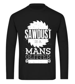 Sawdust Is A Mans Glitter Woodworking Father's Day T-Shirt