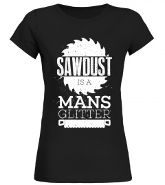 Sawdust Is A Mans Glitter Woodworking Father's Day T-Shirt