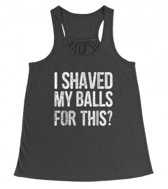 Mens I Shaved My Balls for This T-Shirt