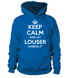 KEEP CALM AND LET LOUSER HANDLE IT
