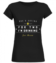 Men's She's Eating For 2 I'm Drinking For 3 Funny Dad To Be Tee - Limited Edition
