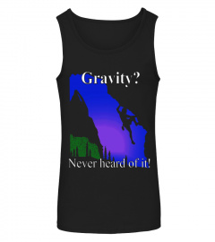 Gravity? Never Heard of it, Funny Rock climbing Gift T Shirt