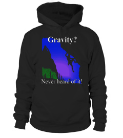 Gravity? Never Heard of it, Funny Rock climbing Gift T Shirt