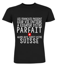 Les Français passent leur vie entière a essayer d'être parfait alors qu'il suffit d'être Suisse.