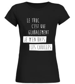   T-Shirt Humour Drole FEMME Best Seller - LE TRUC C'EST QUE GLOBALEMENT JE M'EN BATS LES COUILLES T-Collector 