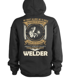 MY CRAFT ALLOWS ME TO BUILD ANYTHING IN THE WORLD I'M THE LAST OF A DYING BREED OF PEOPLE WHO AREN'T AFRAID TO GET THIER HANDS DIRTY WELDER  T-shirt