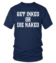  Get Inked Or Die Naked T Shirt