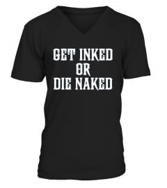  Get Inked Or Die Naked T Shirt