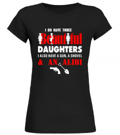 I Have Three Beautiful Daughters Gun Shovel Alibi Fun Shirt