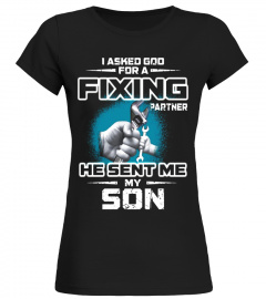I asked god for a fixing partner he sent me my son t shirt