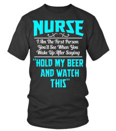 Nurse The First Person You See After Saying Hold Beer Tshirt