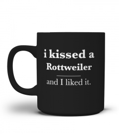 Rottweiler Coffee Mug - I Kissed A Rottweiler And I Liked It - Great Gift For A Dog Lover