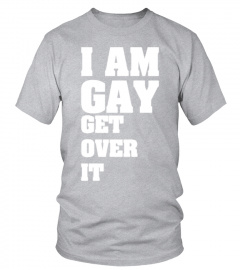 Gay t shirts white I am gay Get over it