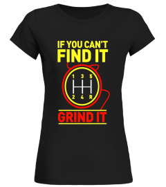 If You Can't Find It Grind It Funny Trucker &amp; Racing T-Shirt