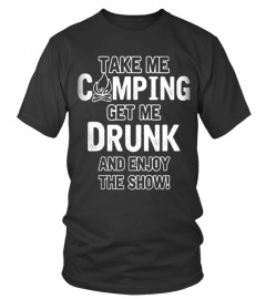 take camping get me drunk and enjoy the show