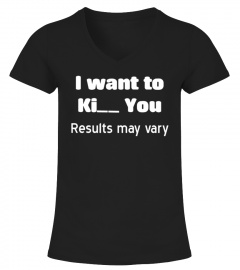 I Want To Ki   You Results May Vary